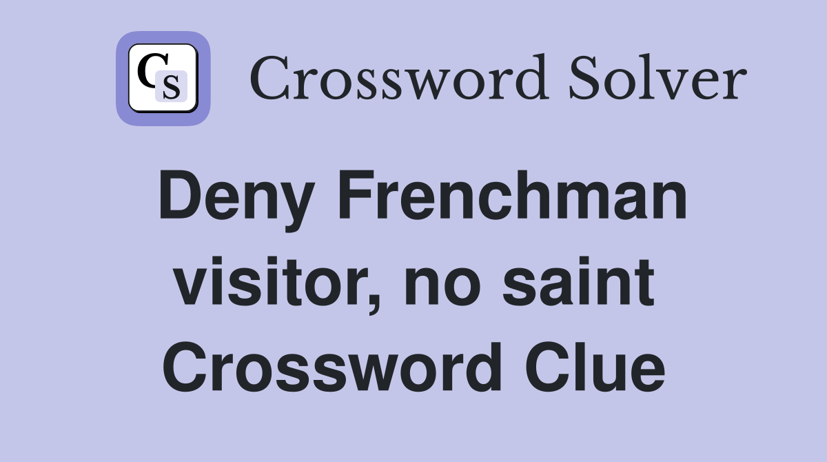 Deny Frenchman visitor, no saint Crossword Clue