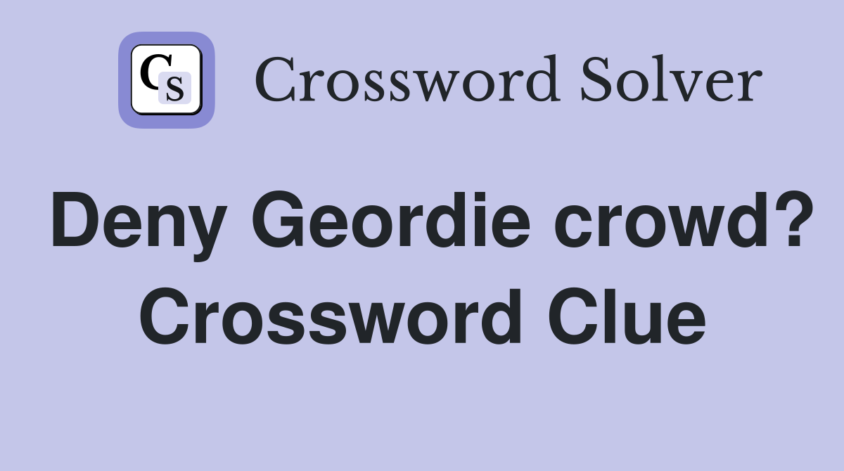 Deny Geordie crowd? Crossword Clue
