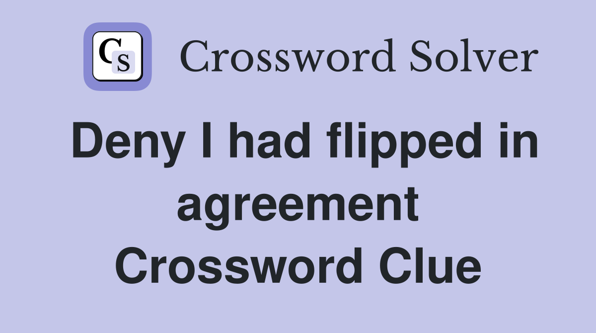 Deny I had flipped in agreement Crossword Clue