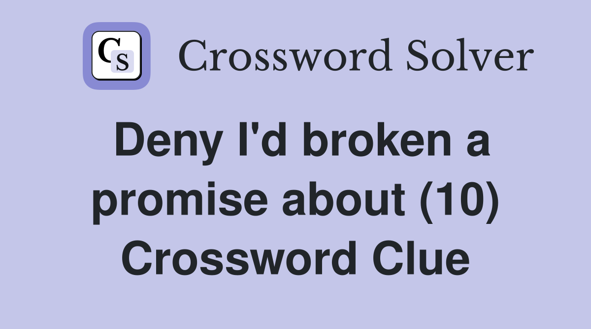 Deny I'd broken a promise about (10) Crossword Clue