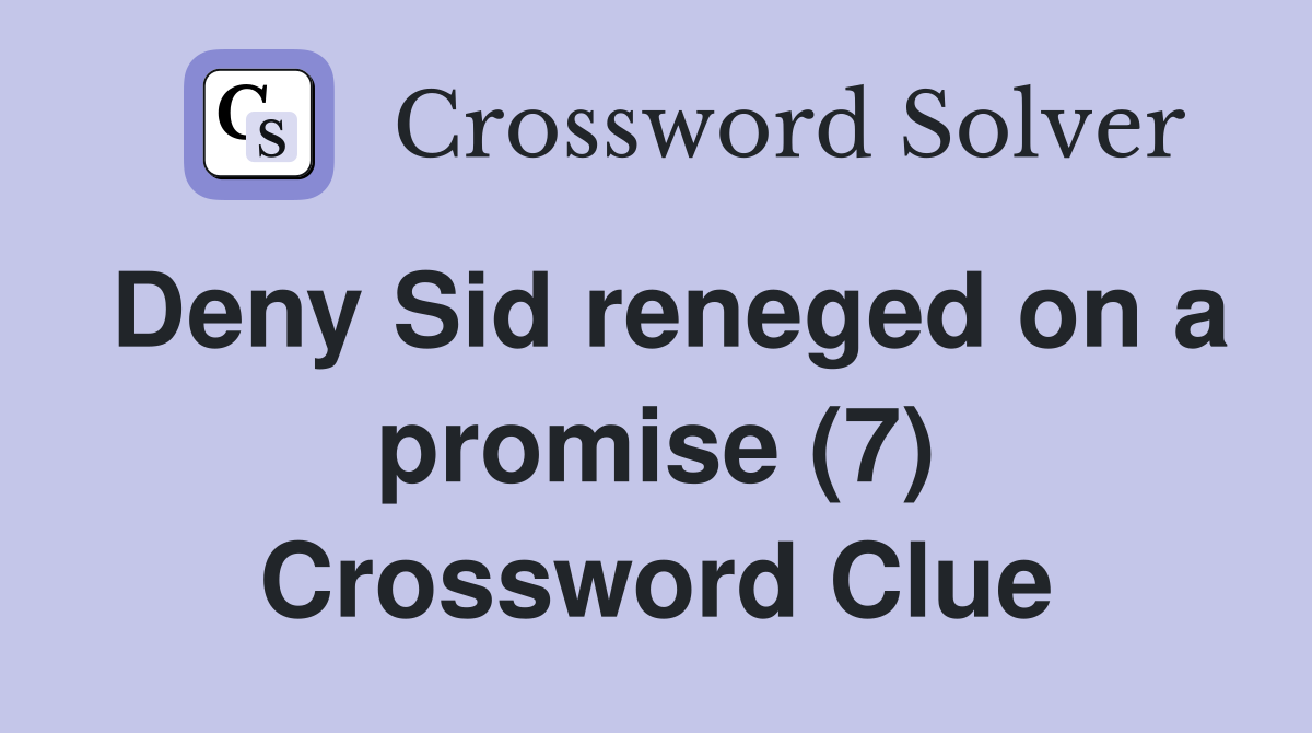 Deny Sid reneged on a promise (7) Crossword Clue