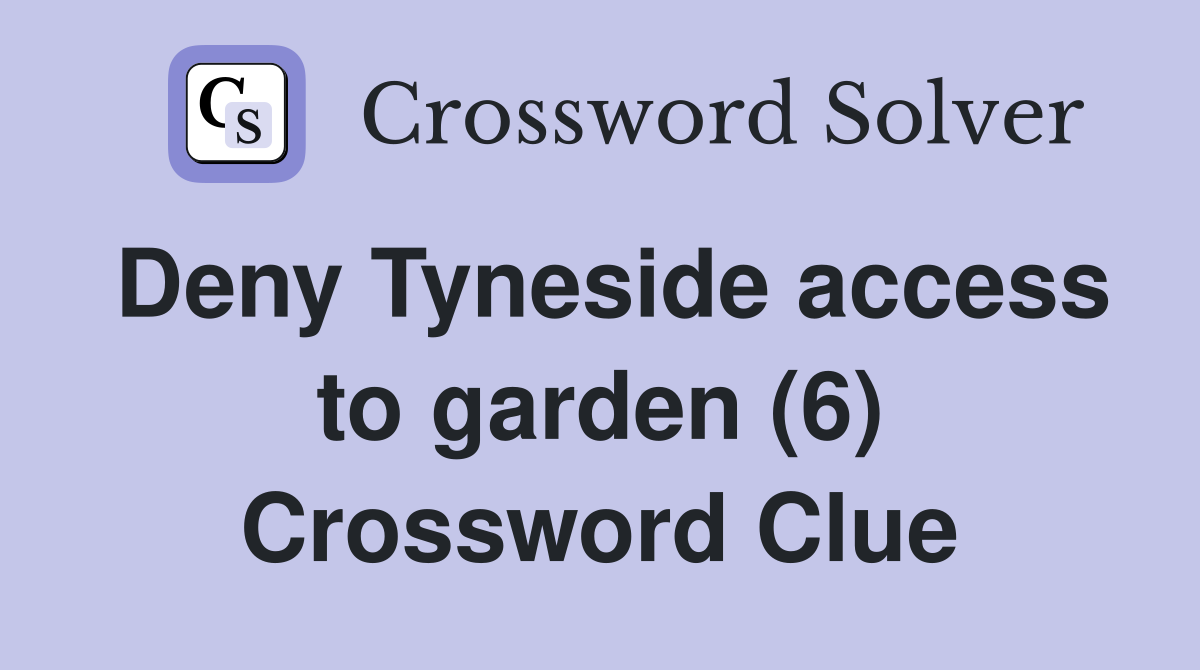 Deny Tyneside access to garden (6) Crossword Clue