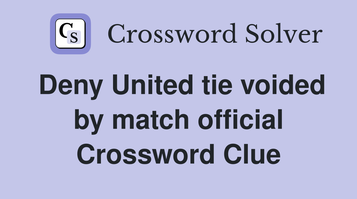 Deny United tie voided by match official Crossword Clue
