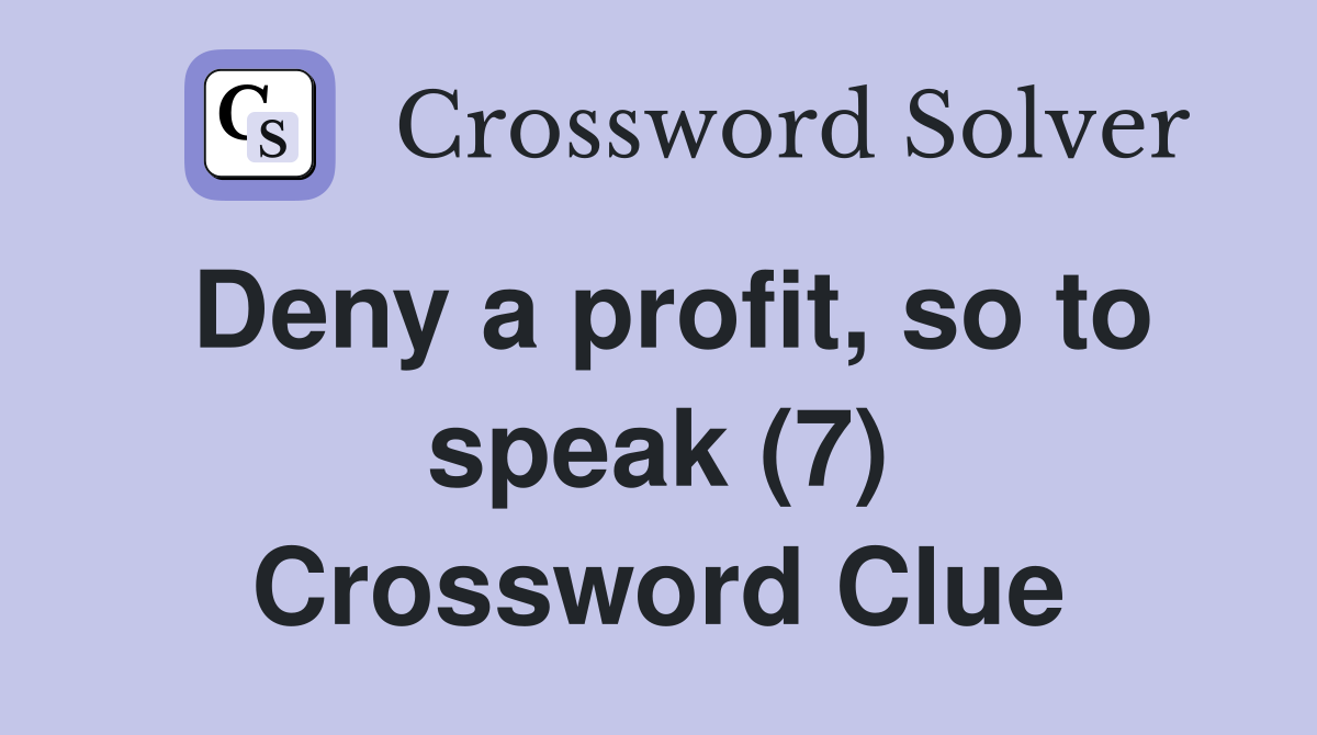 Deny a profit, so to speak (7) Crossword Clue