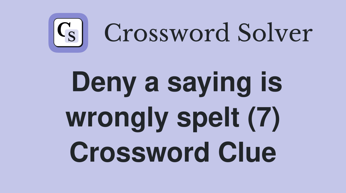 Deny a saying is wrongly spelt (7) Crossword Clue