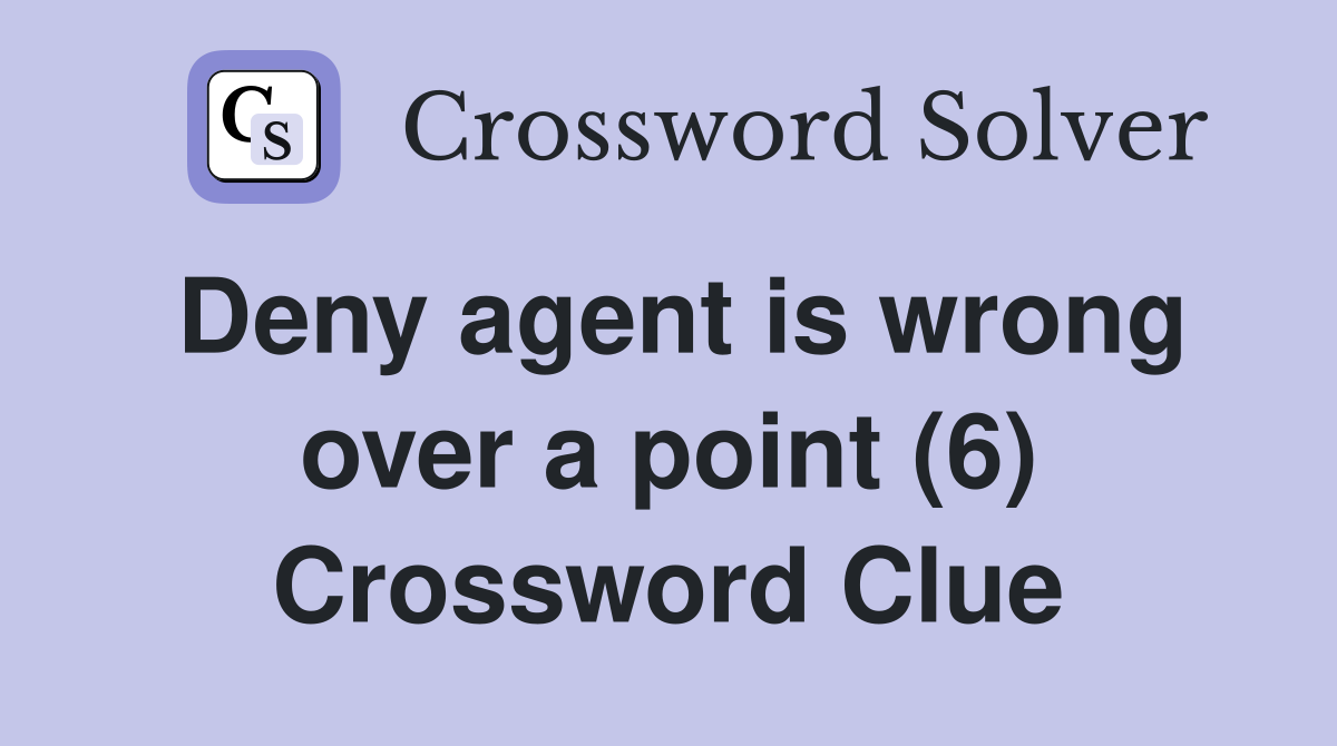 Deny agent is wrong over a point (6) Crossword Clue