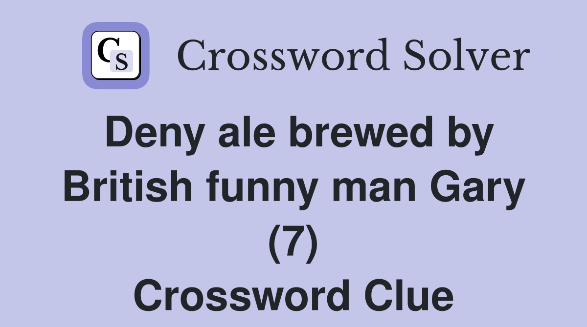 Deny ale brewed by British funny man Gary (7) Crossword Clue