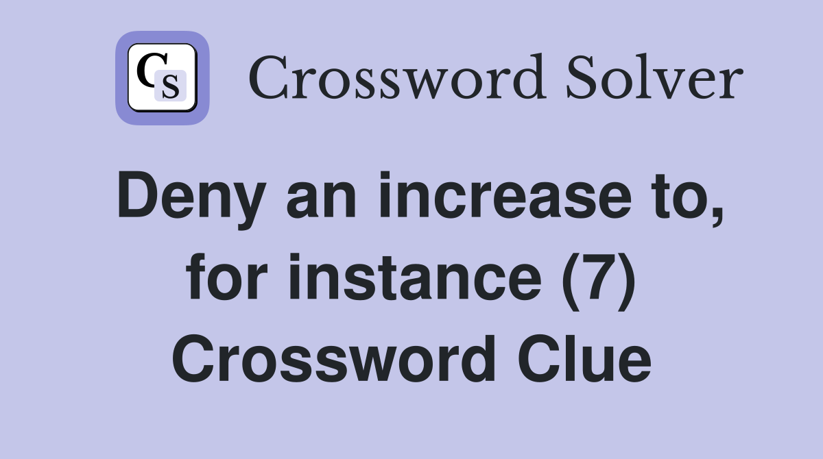 Deny an increase to, for instance (7) Crossword Clue