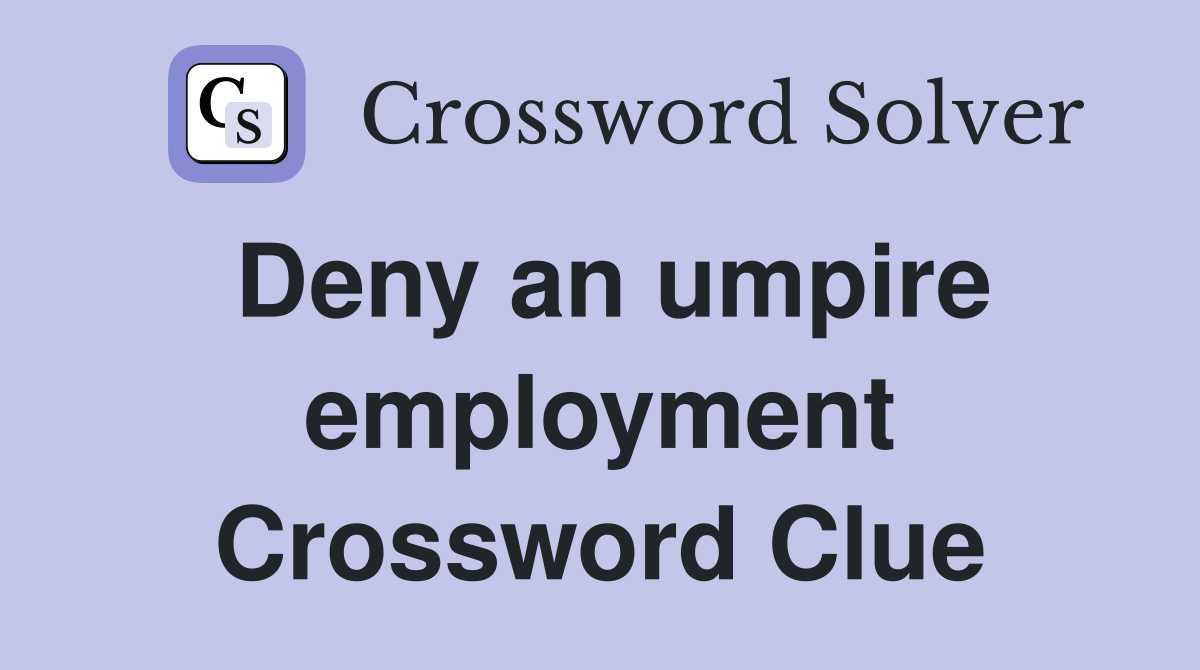 Deny an umpire employment Crossword Clue