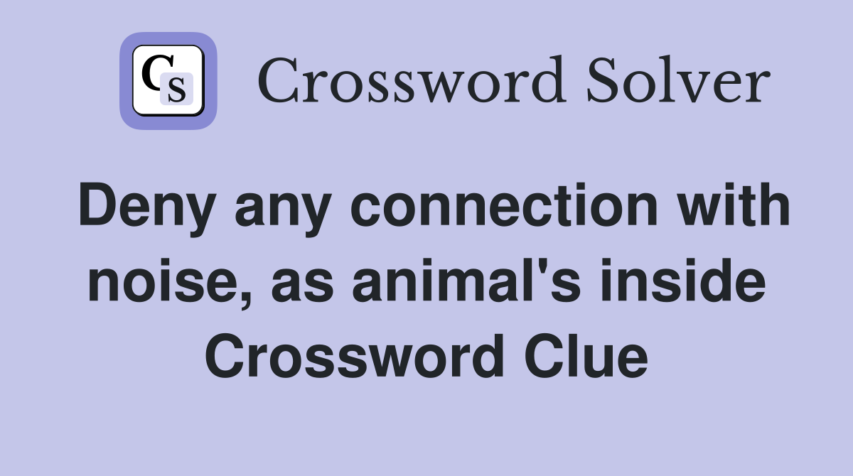 Deny any connection with noise, as animal's inside Crossword Clue