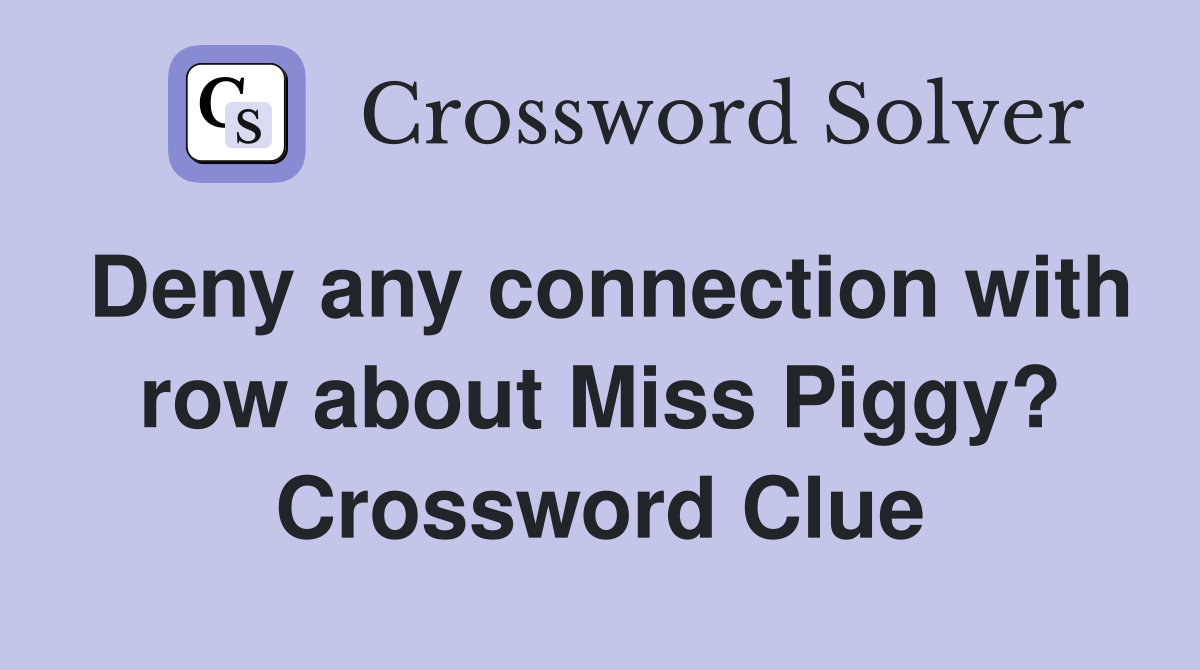 Deny any connection with row about Miss Piggy? Crossword Clue