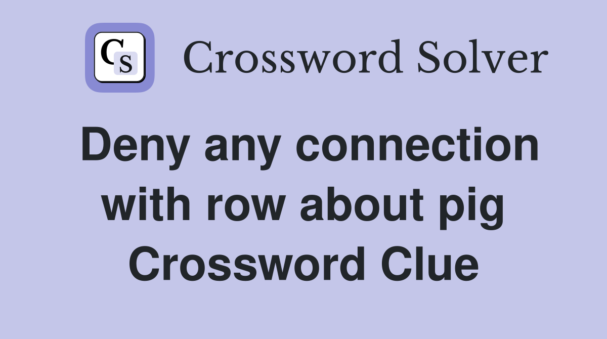 Deny any connection with row about pig Crossword Clue