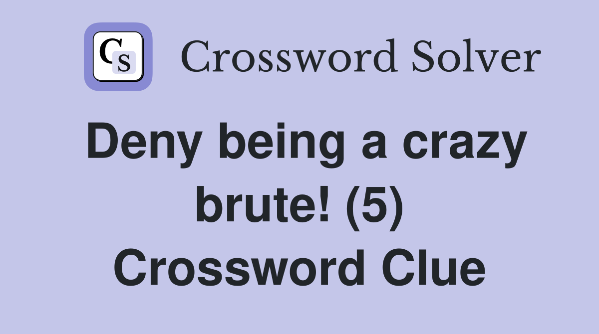 Deny being a crazy brute! (5) Crossword Clue