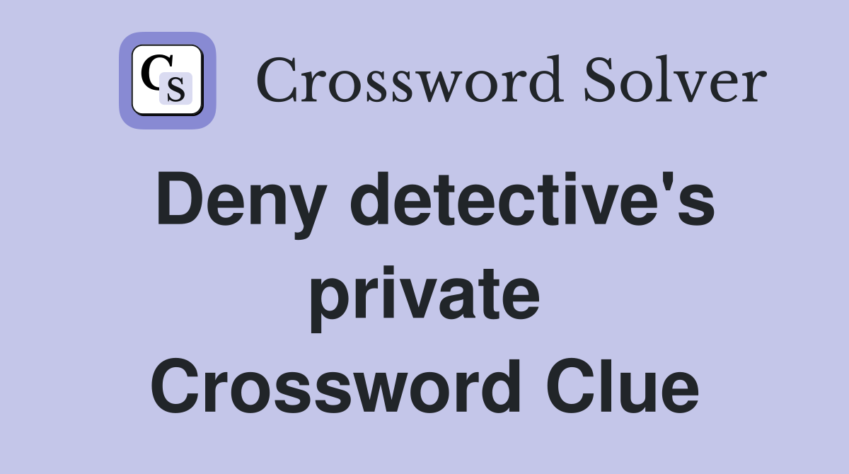 Deny detective's private Crossword Clue