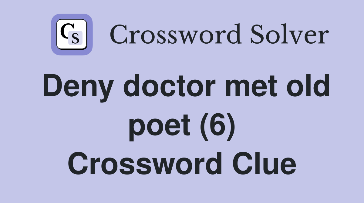 Deny doctor met old poet (6) Crossword Clue