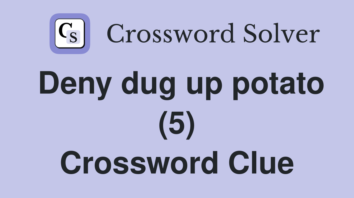 Deny dug up potato (5) Crossword Clue