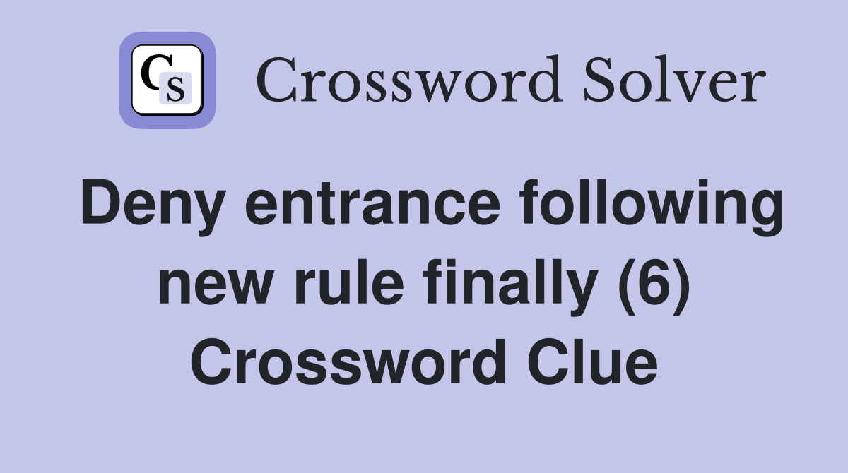 Deny entrance following new rule finally (6) Crossword Clue