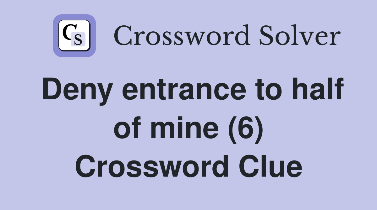Deny entrance to half of mine (6) Crossword Clue