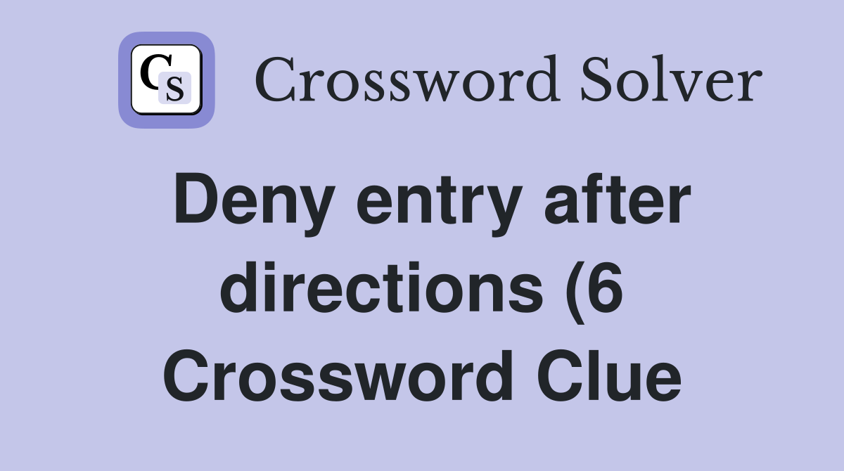 Deny entry after directions (6) Crossword Clue Answers Crossword Solver Deny entry after directions (6) Crossword Clue Answers Crossword Solver