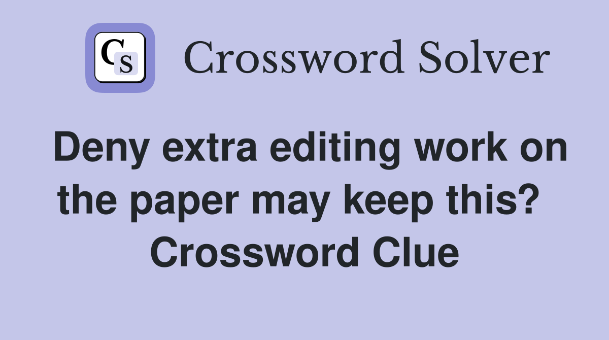 Deny extra editing work on the paper may keep this?  Crossword Clue