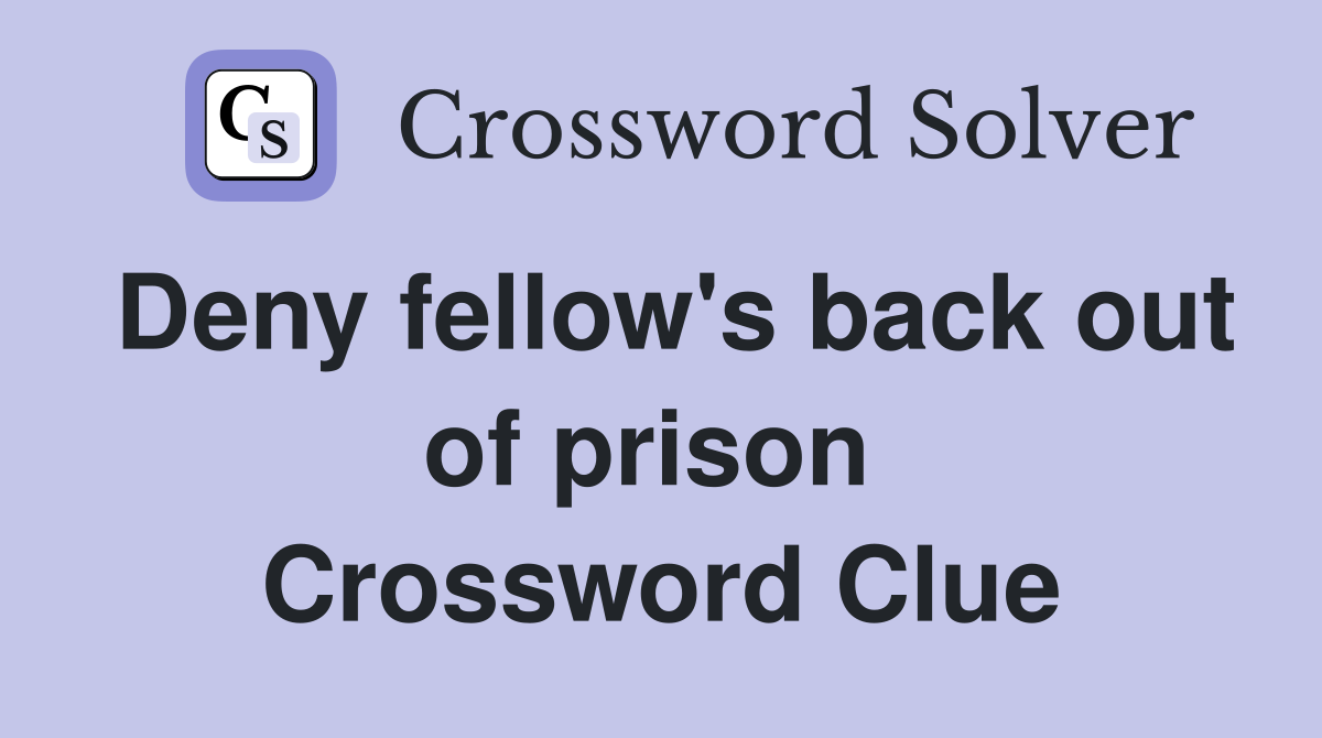 Deny fellow's back out of prison  Crossword Clue