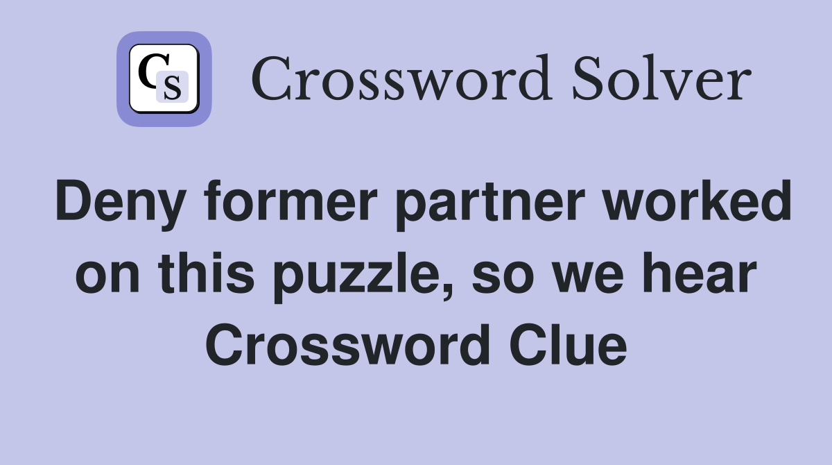 Deny former partner worked on this puzzle, so we hear Crossword Clue