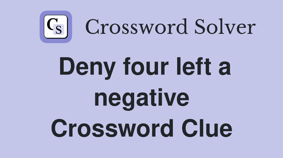 Deny four left a negative Crossword Clue