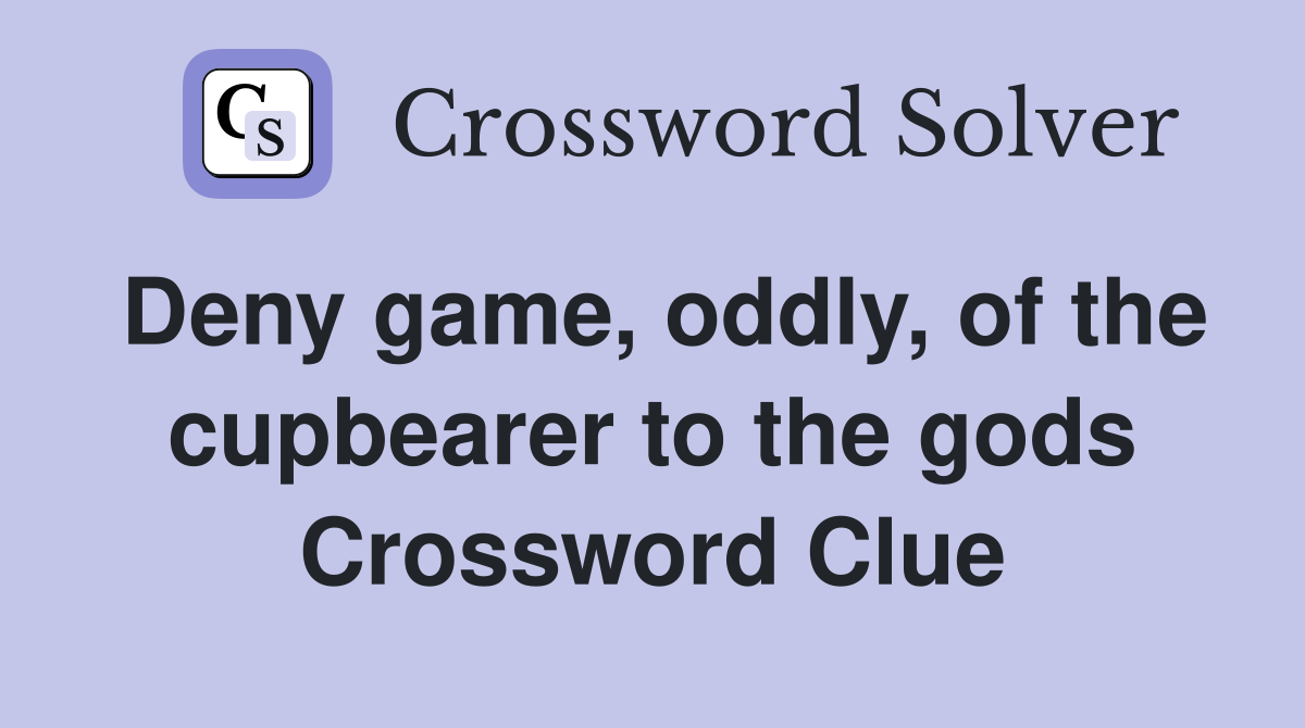 Deny game, oddly, of the cupbearer to the gods Crossword Clue