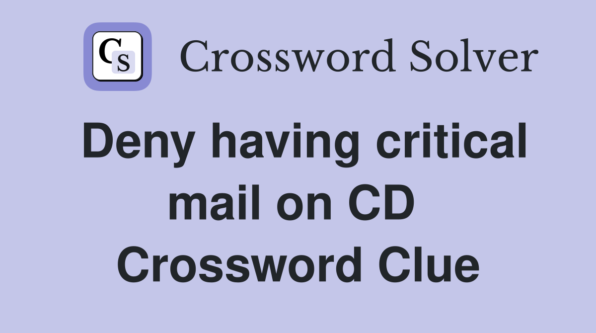 Deny having critical mail on CD  Crossword Clue
