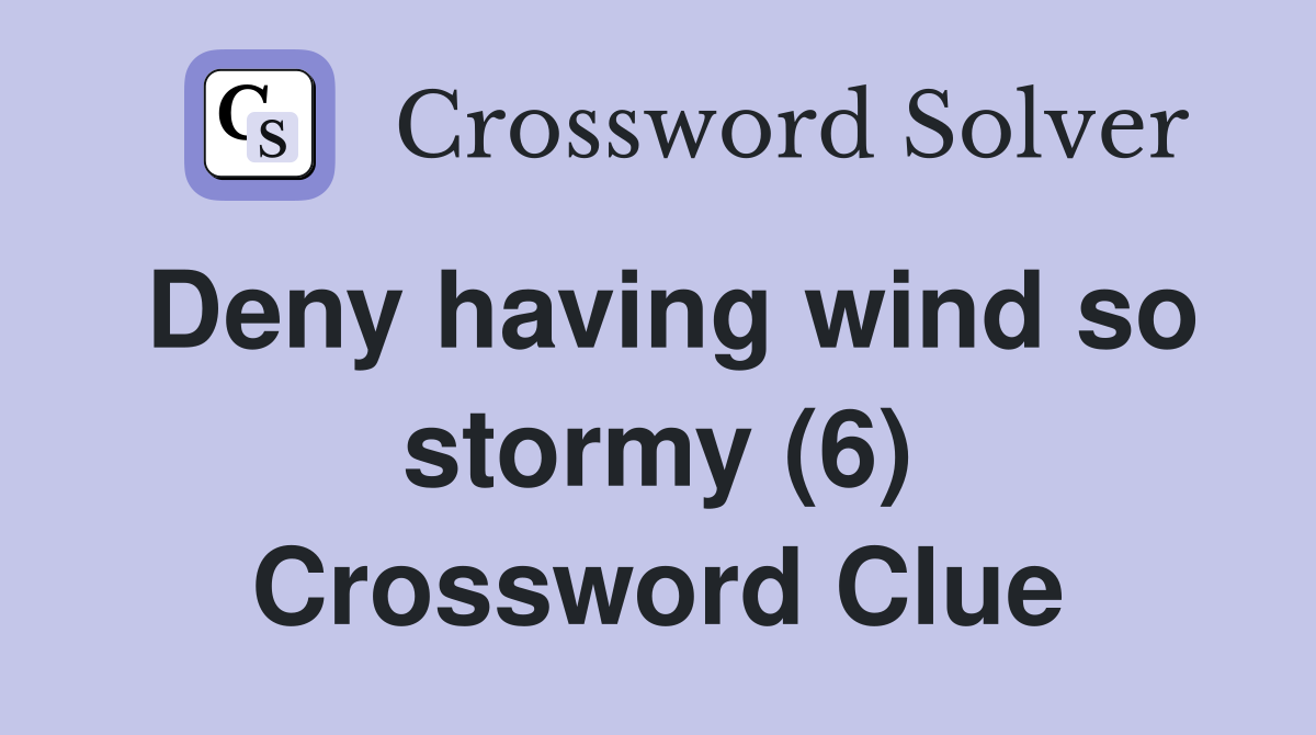 Deny having wind so stormy (6) Crossword Clue