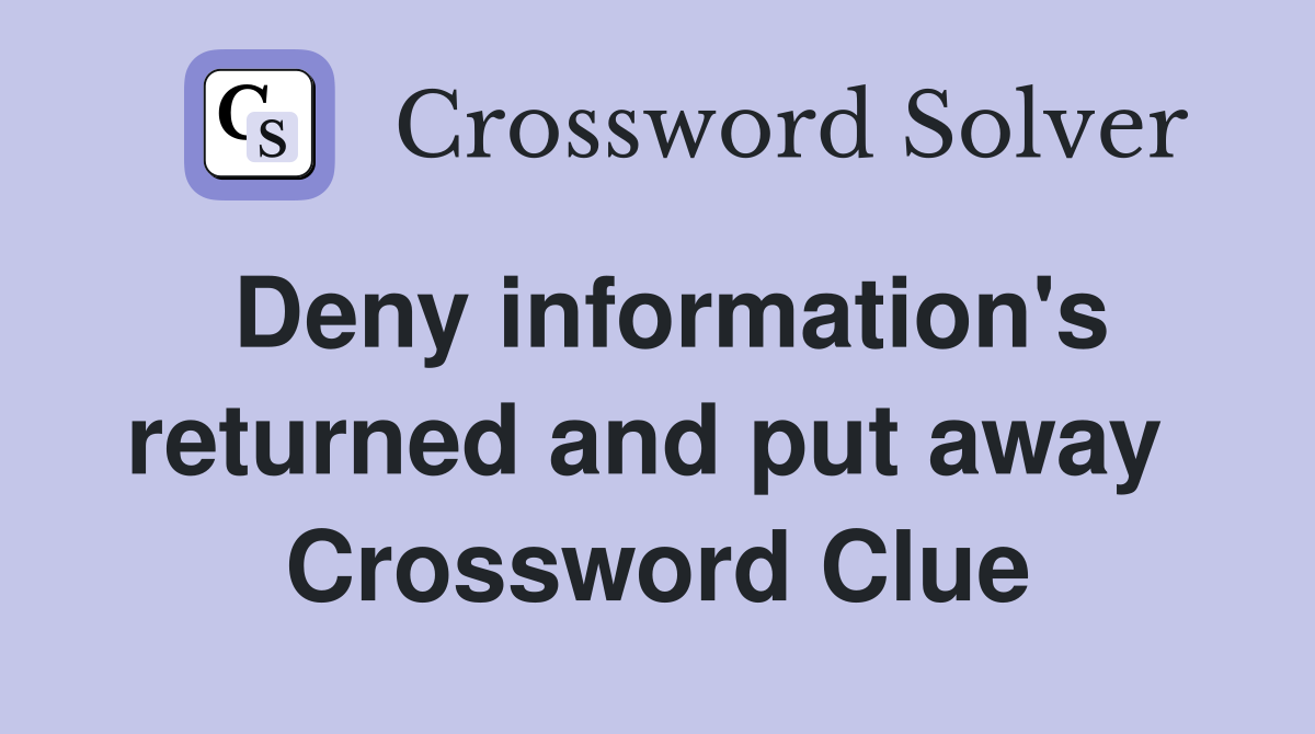 Deny information's returned and put away  Crossword Clue