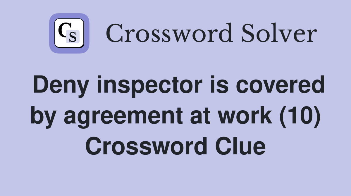 Deny inspector is covered by agreement at work (10) Crossword Clue