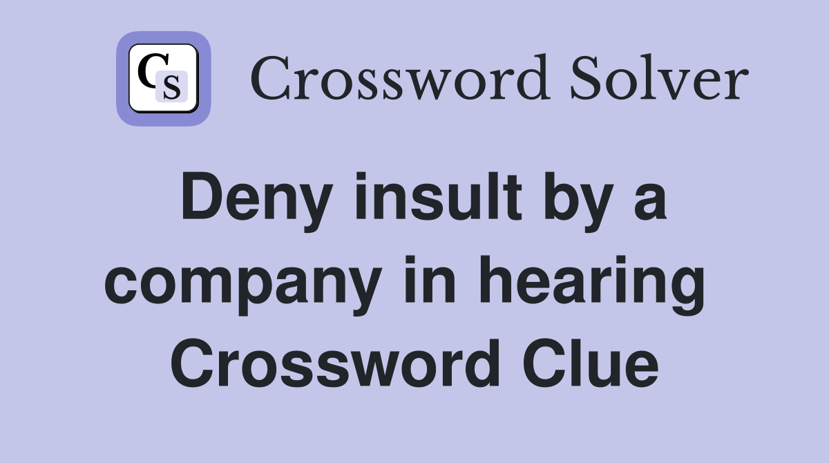 Deny insult by a company in hearing  Crossword Clue