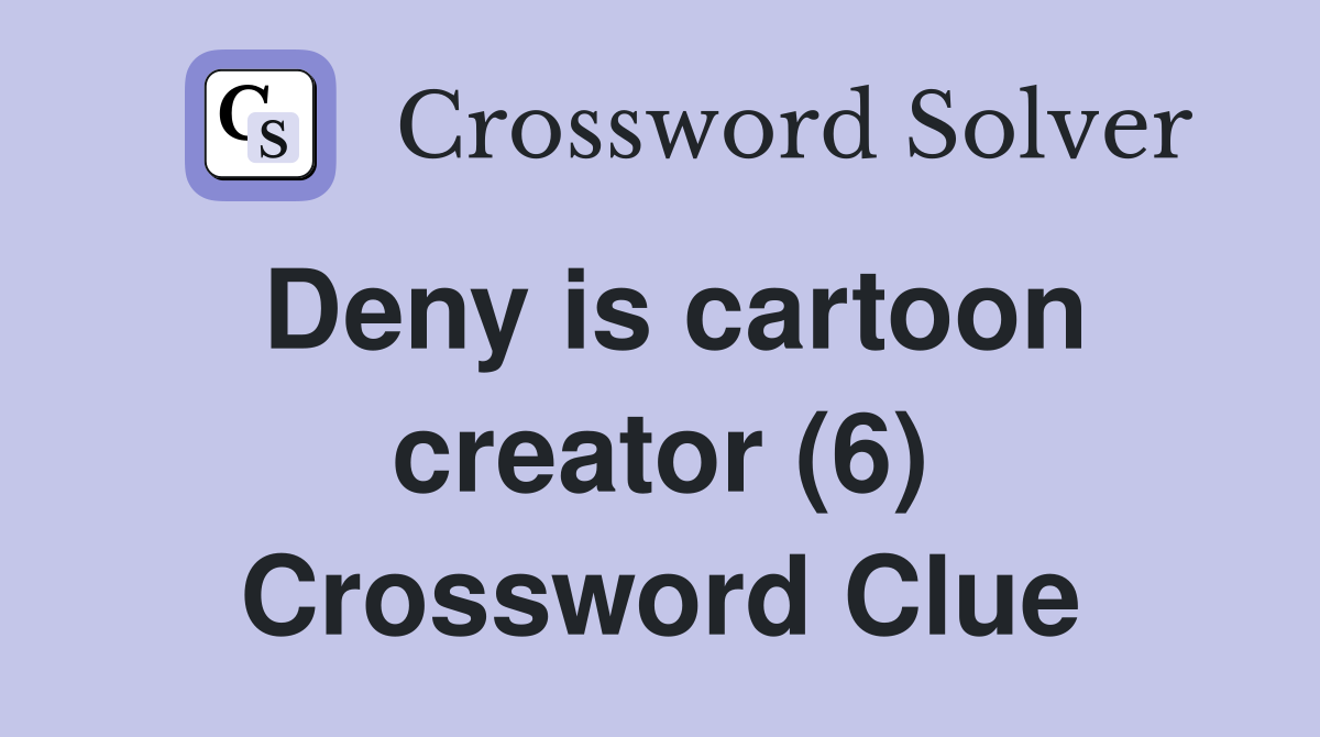 Deny is cartoon creator (6) Crossword Clue