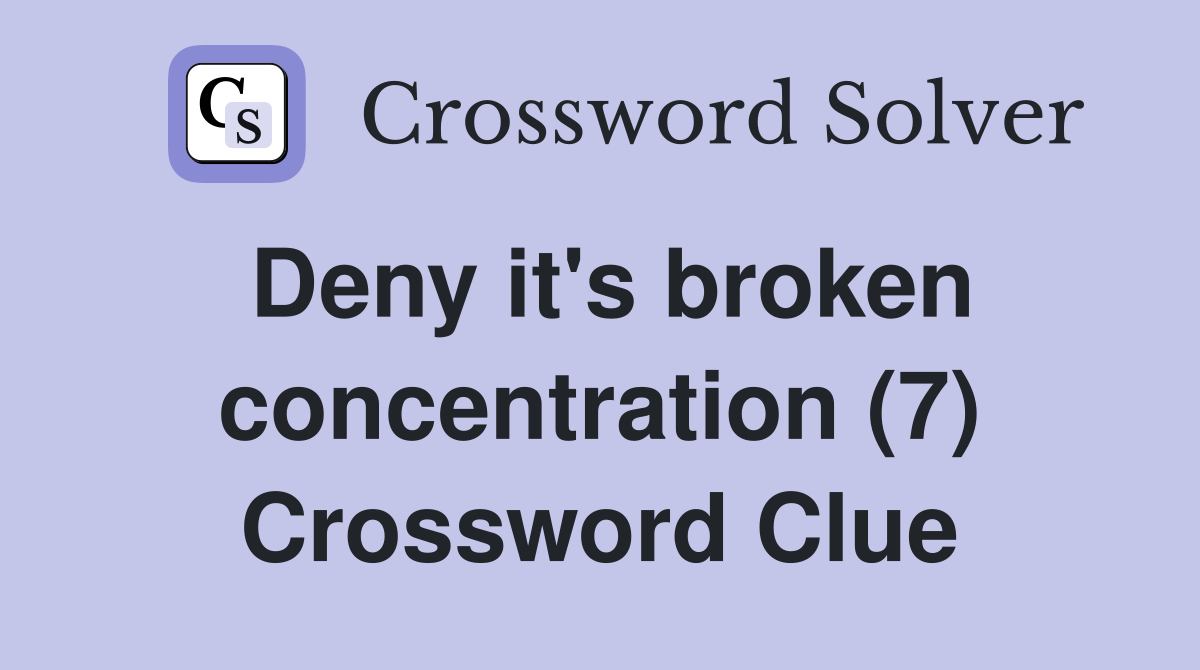 Deny it's broken concentration (7) Crossword Clue