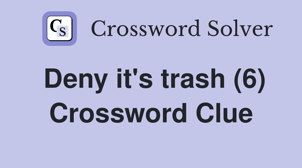 Deny it's trash (6) Crossword Clue