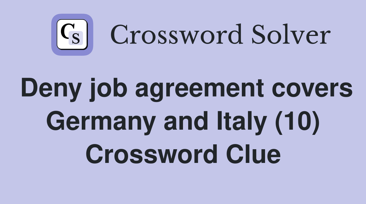 Deny job agreement covers Germany and Italy (10) Crossword Clue