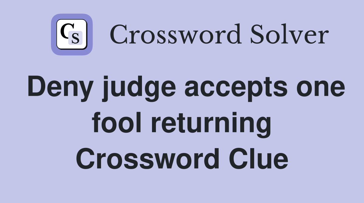 Deny judge accepts one fool returning Crossword Clue