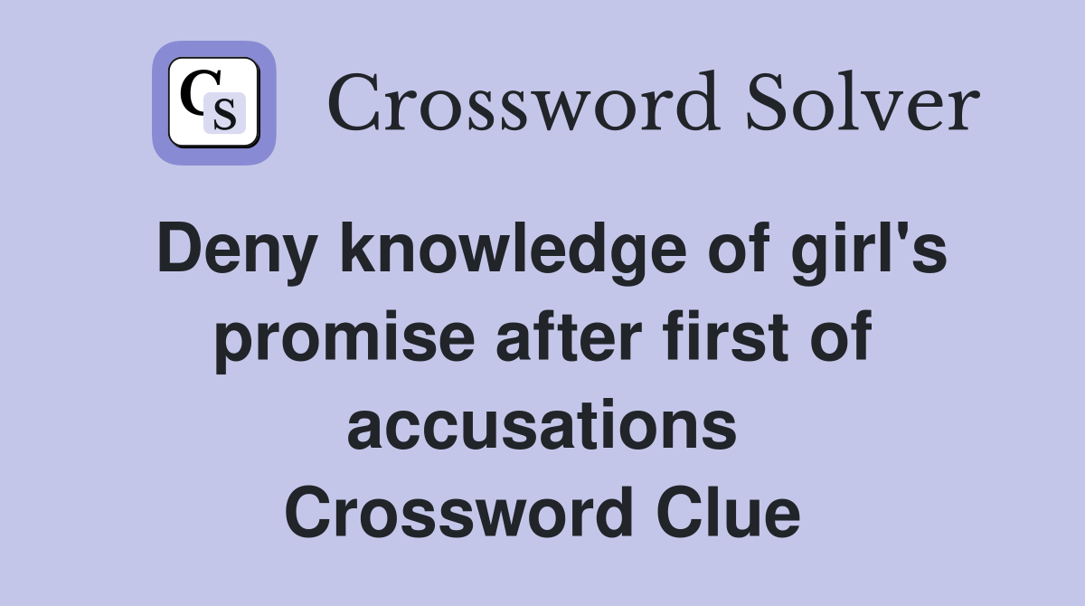 Deny knowledge of girl's promise after first of accusations Crossword Clue