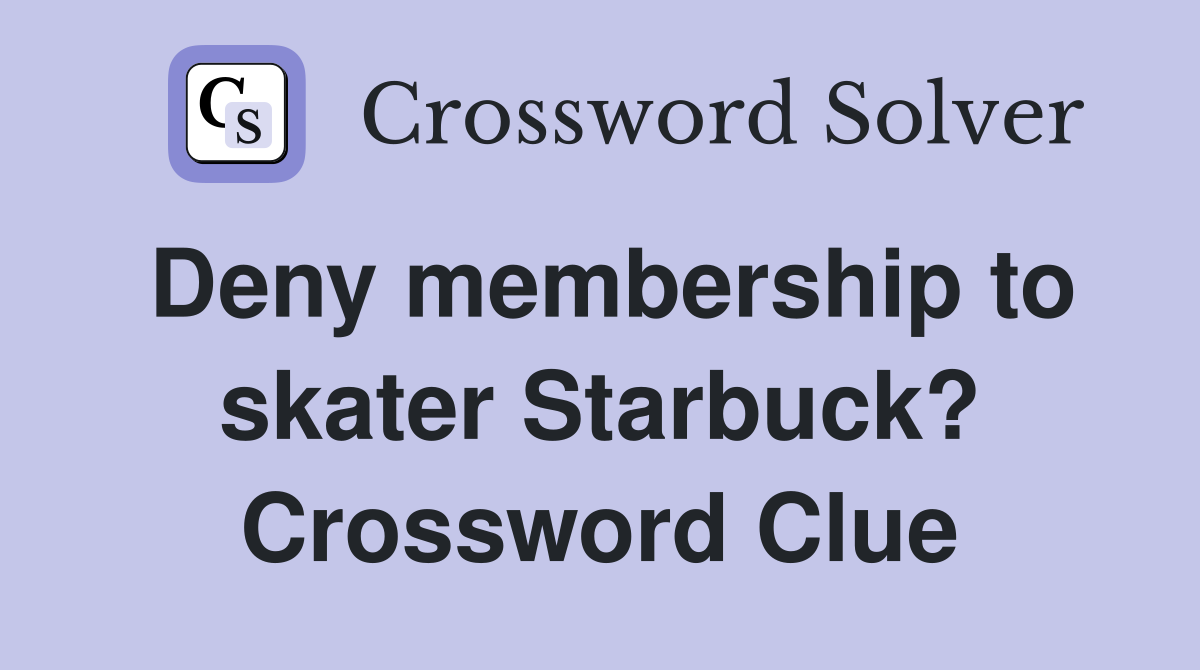 Deny membership to skater Starbuck? Crossword Clue