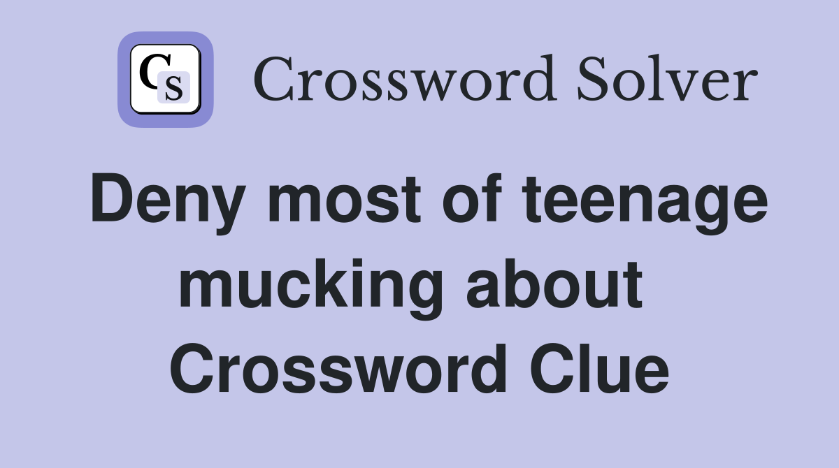 Deny most of teenage mucking about  Crossword Clue