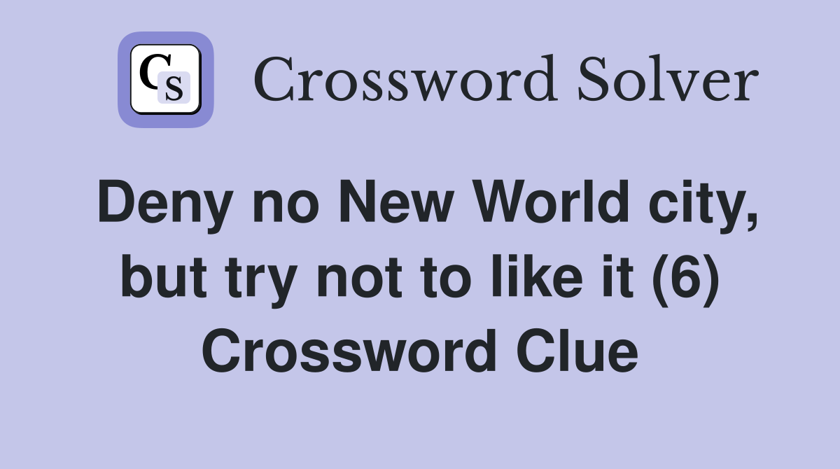 Deny no New World city, but try not to like it (6) Crossword Clue