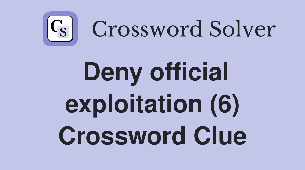 Deny official exploitation (6) Crossword Clue