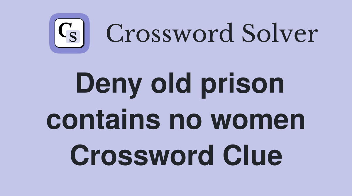 Deny old prison contains no women Crossword Clue