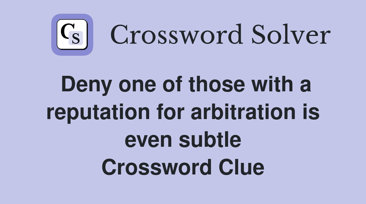 Deny one of those with a reputation for arbitration is even subtle Crossword Clue