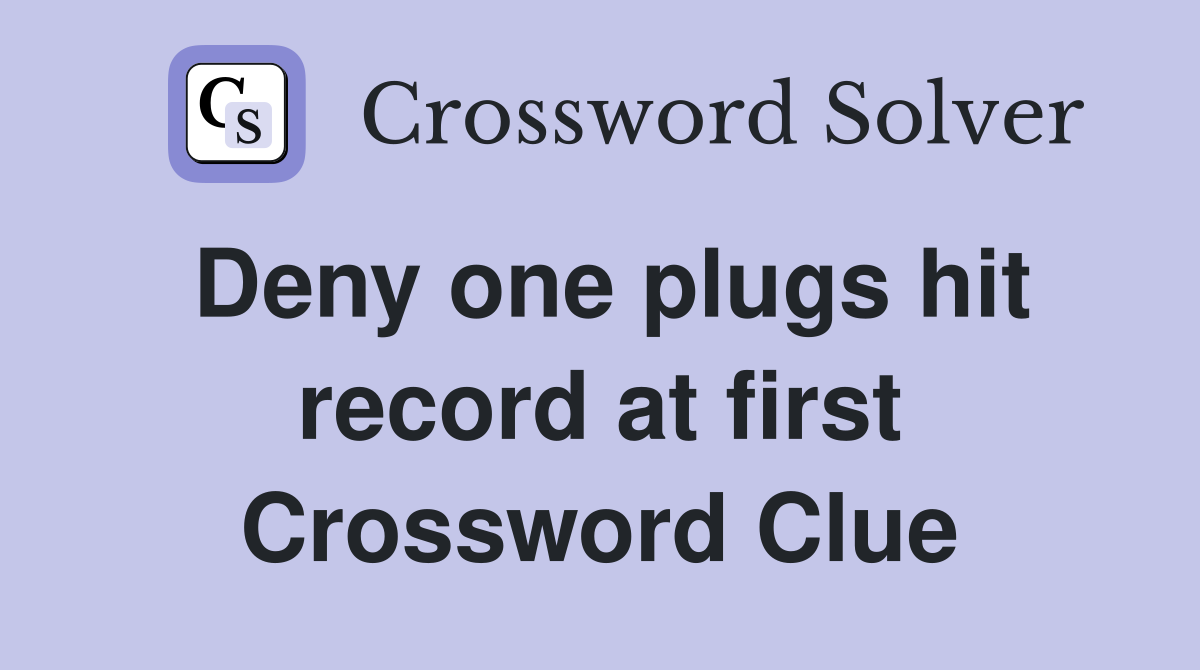 Deny one plugs hit record at first Crossword Clue