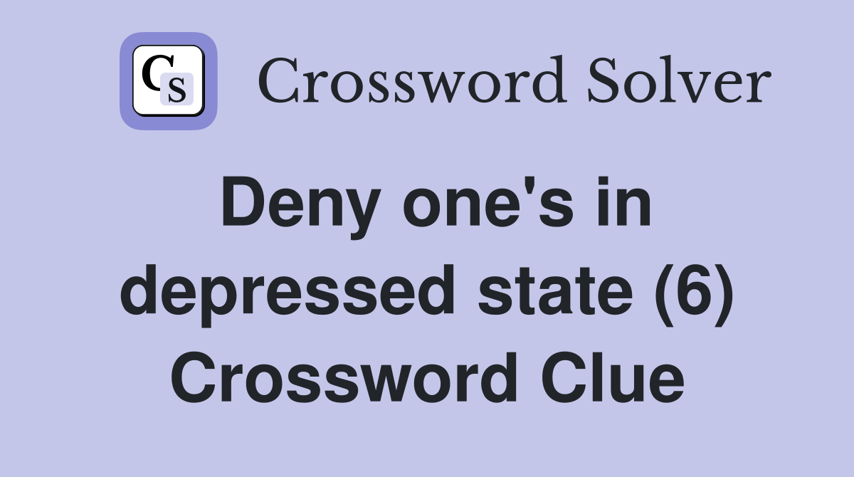 Deny one's in depressed state (6) Crossword Clue
