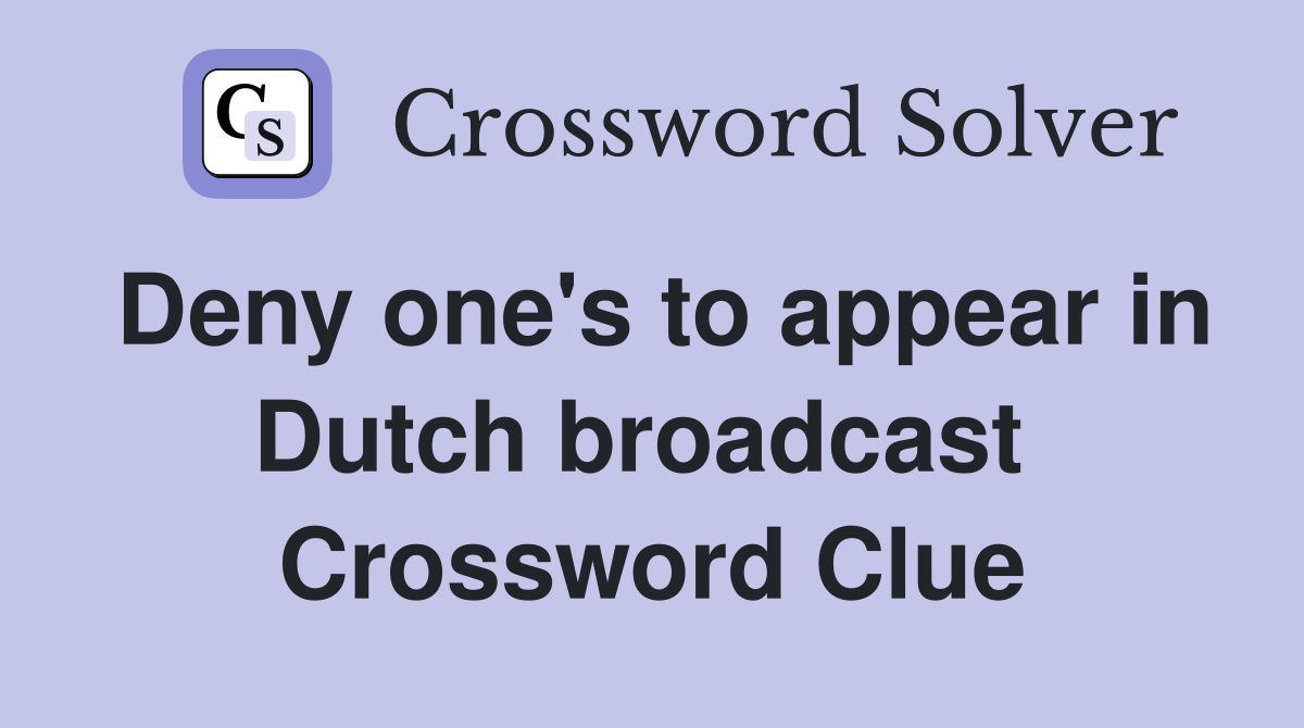 Deny one's to appear in Dutch broadcast  Crossword Clue