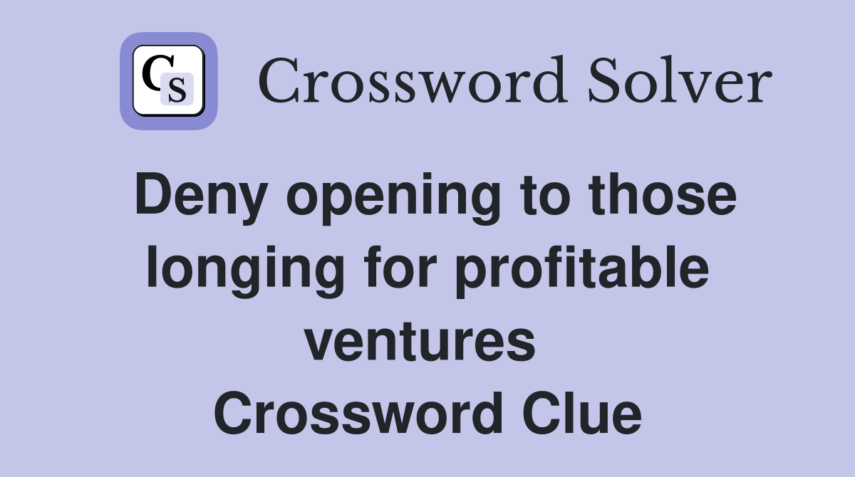 Deny opening to those longing for profitable ventures  Crossword Clue