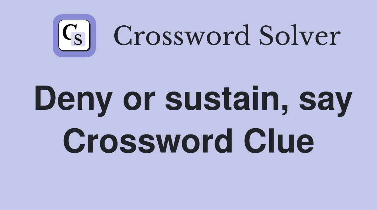 Deny or sustain, say Crossword Clue